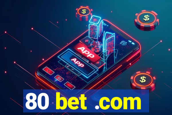 80 bet .com